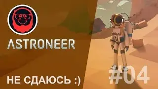 Astroneer — #04 Не сдаюсь! ✌️