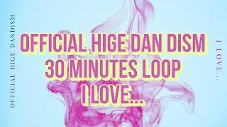 Official髭男dism - I LOVE... [ 30 Minutes Loop ]