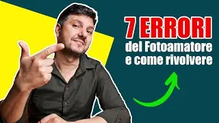 7 ERRORI comuni per il Fotoamatore e Come Superarli