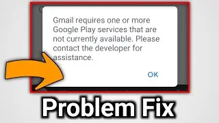 gmail requires one or more google play services that are not currently available problem fix 2022