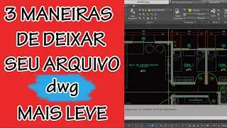 3 MANEIRAS DE TORNAR SEU ARQUIVO DWG MAIS LEVE