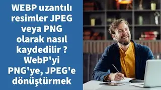 WEBP uzantılı resimler JPEG veya PNG olarak nasıl kaydedilir ?  WebP'yi PNG'ye, JPEG'e dönüştürmek