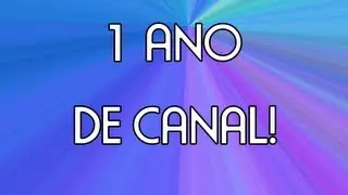 1 ANO DE CANAL!!!!!! :O