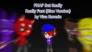 (GC Version) FNAF But Really Really Fast (Blue Version) by Viva Reverie
