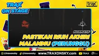 TRAX ON STAGE : NORMATIF - PASTIKAN RIUH AKHIRI MALAMMU (PERUNGGU)