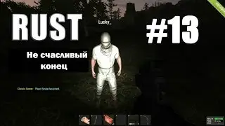 Выживание RUST|Не счастливый конец|#13