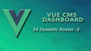 Vue Dashboard - 24 |  Dynamic Router - 3