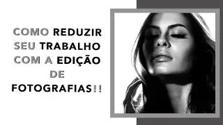 COMO REDUZIR SEU TRABALHO COM A EDIÇÃO DE FOTOGRAFIAS!!