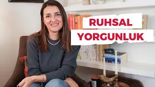RUHSAL YORGUNLUK & ÇABALAMANIN ANLAMI