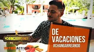 CHANGARREANDO  | DE VACACIONES
