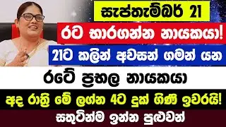 සැප්තැම්බර් 21 රට භාරගන්න නායකයා| එදාට කලින් අවසන් ගමන් යන රටේ ප්‍රභලයා| අද රාත්‍රි මේ ලග්න 4ට ධනය