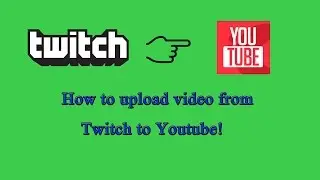 How to upload video from Twitch to Youtube!
