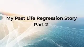 My Past Life Regression Story   Part 2