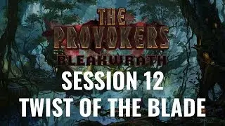 The Provokers: Bleakwrath: Session 12 – Twist of the Blade [D&D 5E]