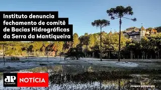 Instituto denuncia fechamento de comitê de Bacias Hidrográficas da Serra da Mantiqueira