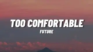 Future  - Too Confortable (Lyrics)
