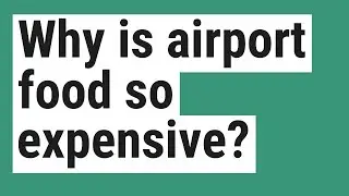 Why is airport food so expensive?