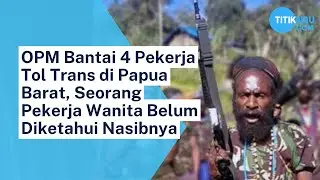 OPM Bantai 4 Pekerja Tol Trans di Papua Barat, Seorang Pekerja Wanita Belum Diketahui Nasibnya