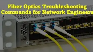 Cisco Switches  -  Fiber Optics Troubleshooting Commands for Network Engineers