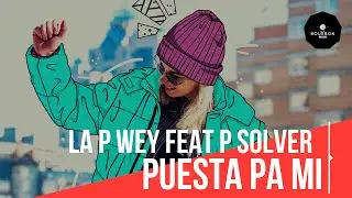 LA P WEY con P SOLVER - PUESTA PA MI (Lyric Video)
