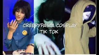 Creepypasta Cosplay Tik Tok (Cosplayers and songs in description)