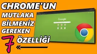 Google Chrome'un MUTLAKA Bilmeniz Gereken 7 Özelliği