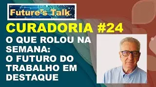 Future's Talk - A Curadoria da Curadoria #24 e as provocações para o Futuro do Trabalho