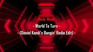 Andy Moor - World To Turn (Daniel Kandi's Bangin' Radio Edit)