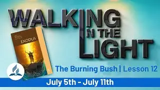 “The Burning Bush” | Walking In The Light - Lesson 2 Q3 2025