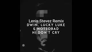 Dwin, Lucky Luke & NOTSOBAD - HI DON'T CRY (Lenis Stevez Remix)