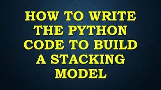 How to build write a python code to build a stacking Model