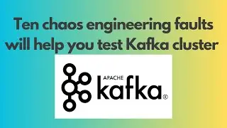 Ten Chaos engineering faults will help you test Kafka cluster.