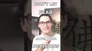 DON'T LET FEAR ALTER YOUR DECISIONS