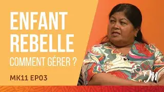 Mon enfant est rebelle, comment le gérer ? MK11 EP03