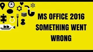 Something went wrong - MS Office 2016