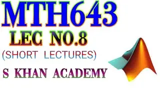 MTH643 Lec 8 matrix in Matlab|final|short lect of mth643|Row|Column matrix(new)|S khan academy|