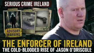 The Enforcer of Ireland: The Cold-Blooded Rise of Jason O’Driscoll