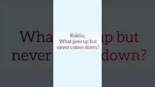 Riddle: What goes up but never comes down?