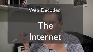 Web Decoded: The Internet