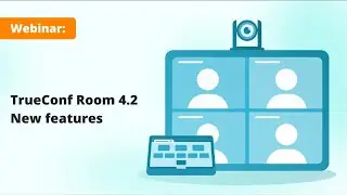 Webinar: TrueConf Room 4.2 — the latest update of PC-based room software