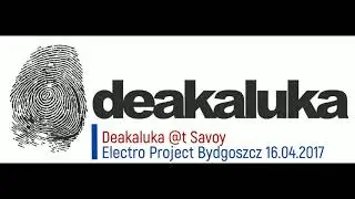 Deakaluka @t Savoy - Electro Project Bydgoszcz 16.04.2017