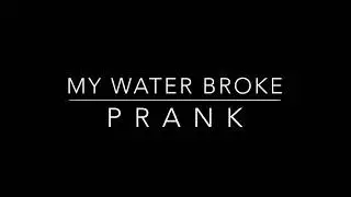 MY WATER BROKE PRANK!