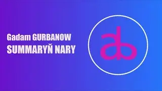 Gadam GURBANOW SUMMARYŇ NARY