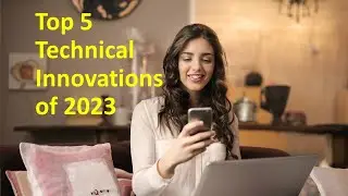 Unveiling the Top 5 Technical Innovations of 2023