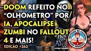 IA recria DOOM sem código, APOCALIPSE ZUMBI em Vermont no FALLOUT 4 e + [Notícias do Facínora 262]