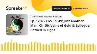 Ep. 1236 - TGS Ch. 49: Just Another Man, Ch. 50: Veins of Gold & Epilogue: Bathed in Light