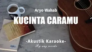 Kucinta Caramu - Aryo Wahab ( Akustik Karaoke )