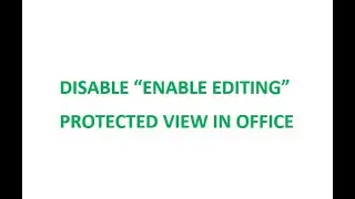 Permanently disable always showing ENABLE EDITING in Word, Excel, Office Protected View