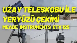 Bir uzay teleskobu ile yeryüzü çekimi nasıl olur ? Meade Instruments ETX125 Canon 1300D