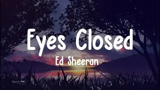 Ed Sheeran - Eyes Closed (Lyrics)